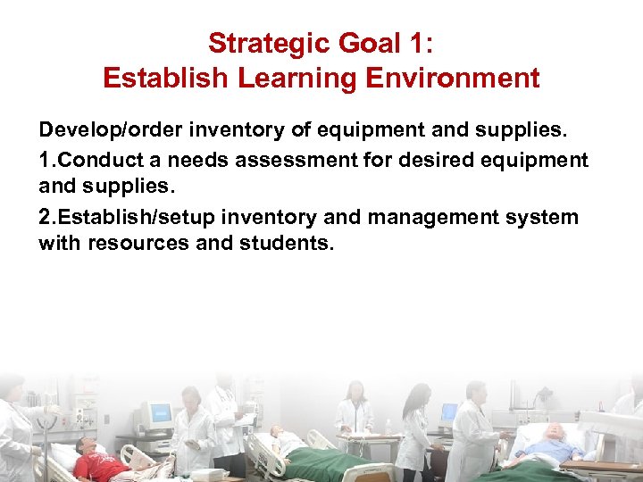 Strategic Goal 1: Establish Learning Environment Develop/order inventory of equipment and supplies. 1. Conduct