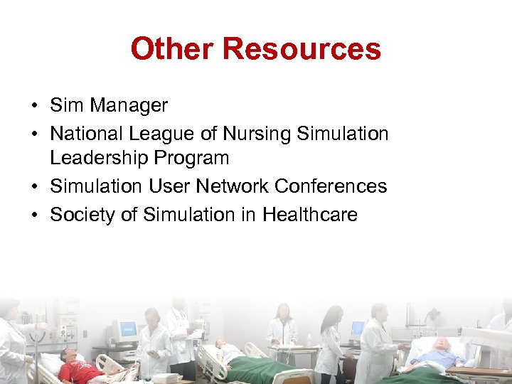 Other Resources • Sim Manager • National League of Nursing Simulation Leadership Program •