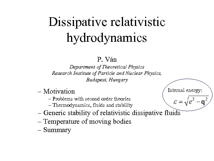 Dissipative relativistic hydrodynamics P. Ván Department of Theoretical Physics Research Institute of Particle and