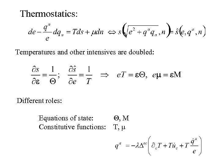 Thermostatics: Temperatures and other intensives are doubled: Different roles: Equations of state: Constitutive functions: