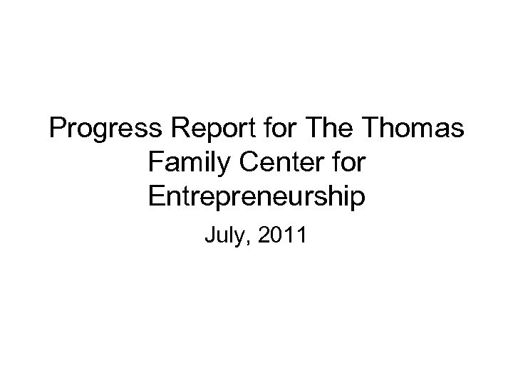 Progress Report for The Thomas Family Center for Entrepreneurship July, 2011 
