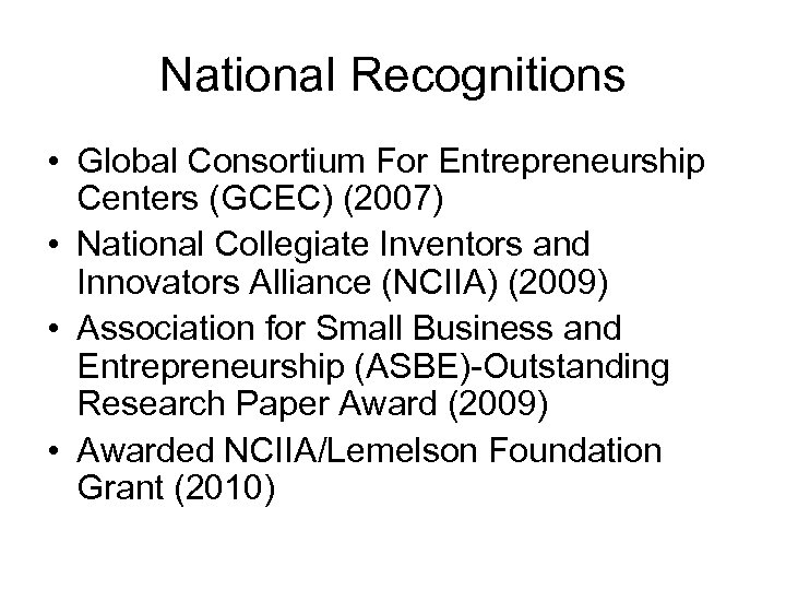 National Recognitions • Global Consortium For Entrepreneurship Centers (GCEC) (2007) • National Collegiate Inventors