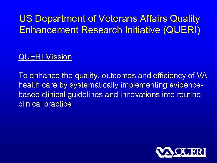 US Department of Veterans Affairs Quality Enhancement Research Initiative (QUERI) QUERI Mission To enhance