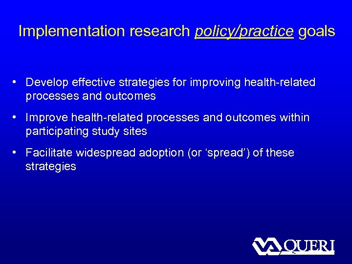 Implementation research policy/practice goals • Develop effective strategies for improving health-related processes and outcomes