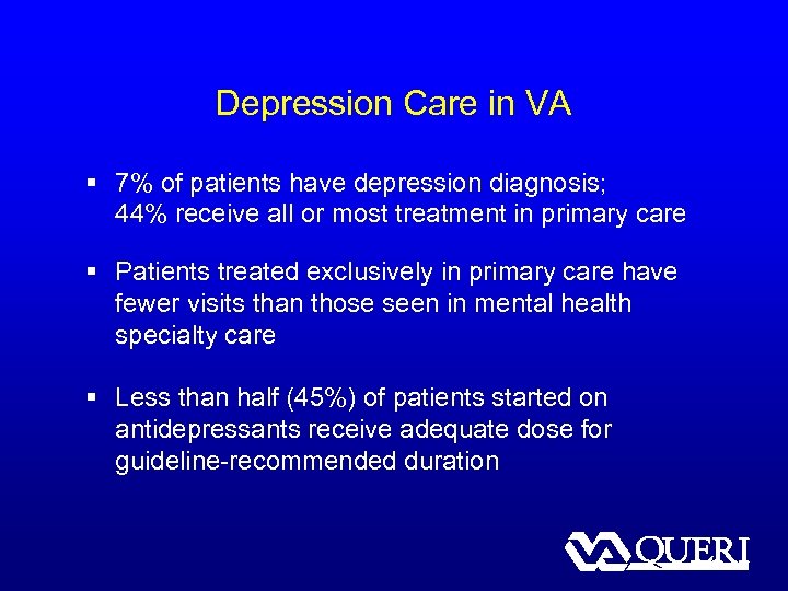 Depression Care in VA § 7% of patients have depression diagnosis; 44% receive all