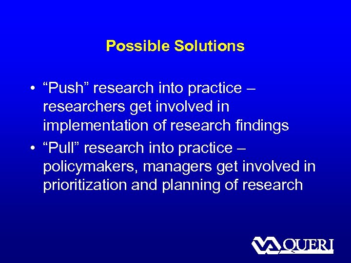 Possible Solutions • “Push” research into practice – researchers get involved in implementation of
