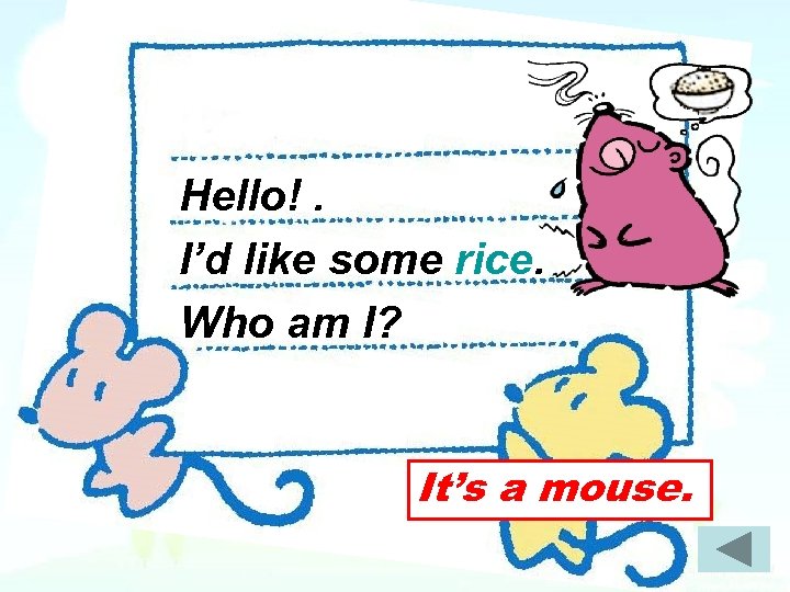 Hello!. I’d like some rice. Who am I? It’s a mouse. 