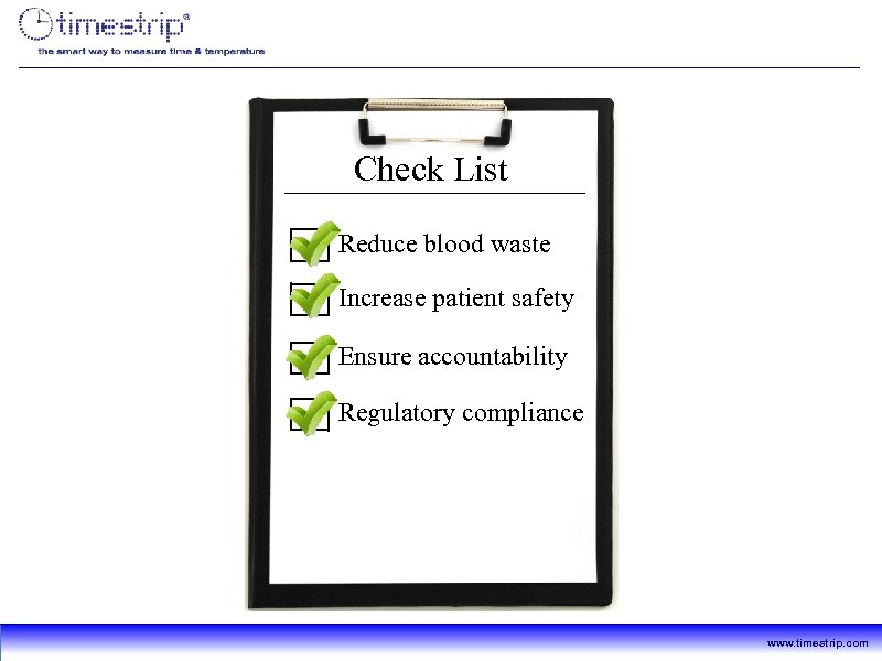Check List Reduce blood waste Increase patient safety Ensure accountability Regulatory compliance www. timestrip.
