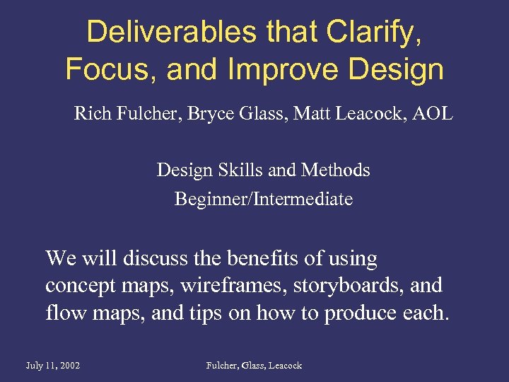 Deliverables that Clarify, Focus, and Improve Design Rich Fulcher, Bryce Glass, Matt Leacock, AOL
