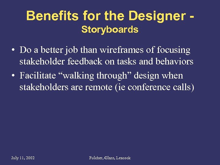 Benefits for the Designer Storyboards • Do a better job than wireframes of focusing