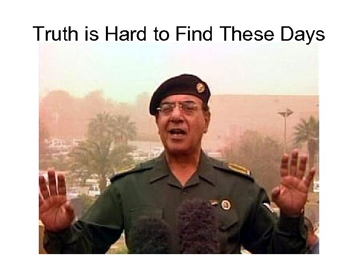 Truth is Hard to Find These Days 