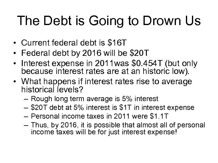 The Debt is Going to Drown Us • Current federal debt is $16 T