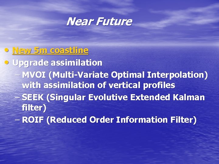 Near Future • New 5 m coastline • Upgrade assimilation – MVOI (Multi-Variate Optimal