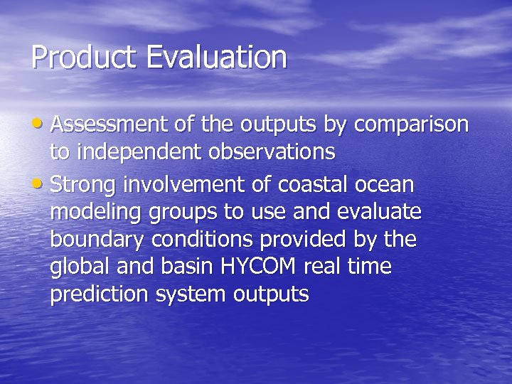 Product Evaluation • Assessment of the outputs by comparison to independent observations • Strong