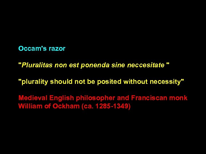 Occam's razor "Pluralitas non est ponenda sine neccesitate " "plurality should not be posited
