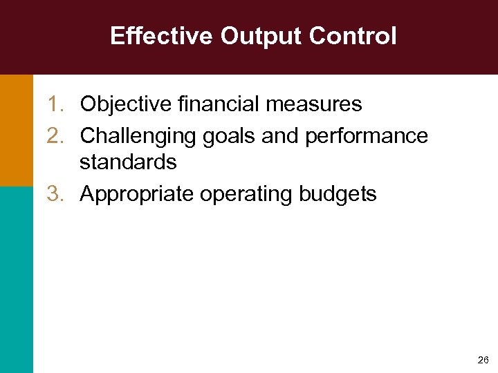 Effective Output Control 1. Objective financial measures 2. Challenging goals and performance standards 3.