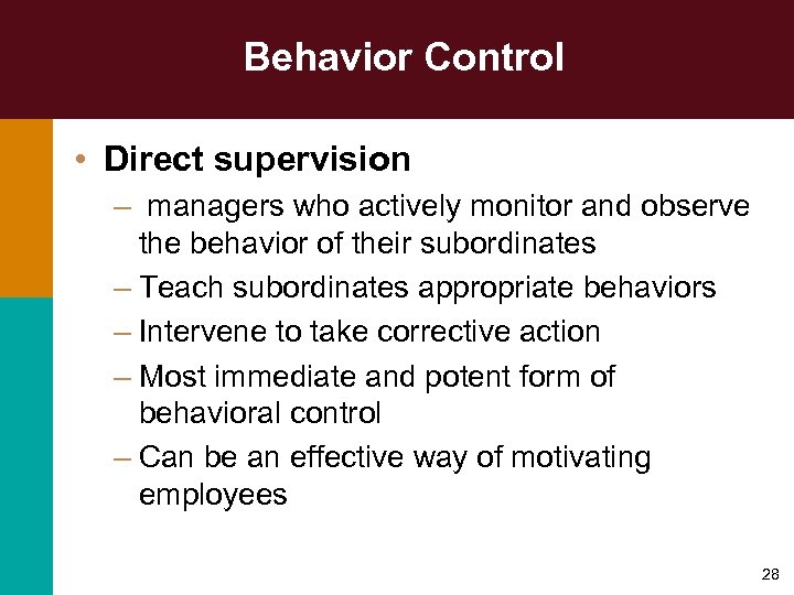Behavior Control • Direct supervision – managers who actively monitor and observe the behavior