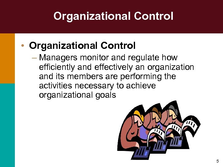 Organizational Control • Organizational Control – Managers monitor and regulate how efficiently and effectively