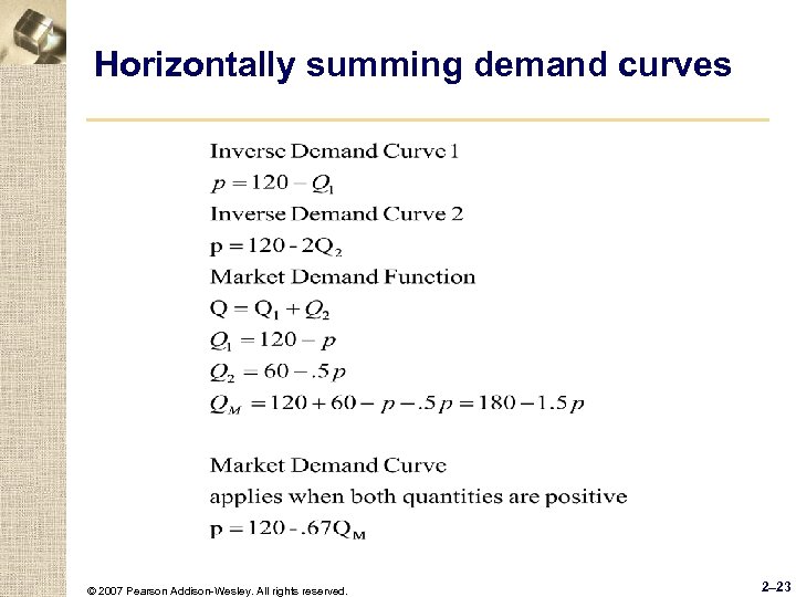 Horizontally summing demand curves © 2007 Pearson Addison-Wesley. All rights reserved. 2– 23 