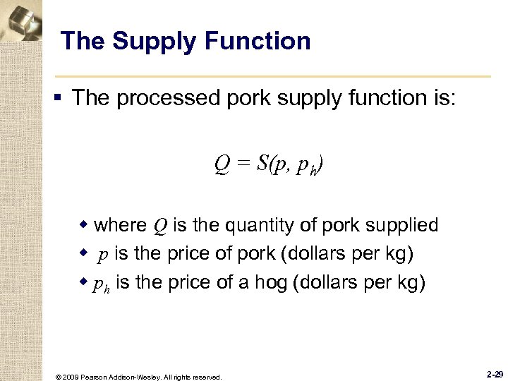 The Supply Function § The processed pork supply function is: Q = S(p, ph)