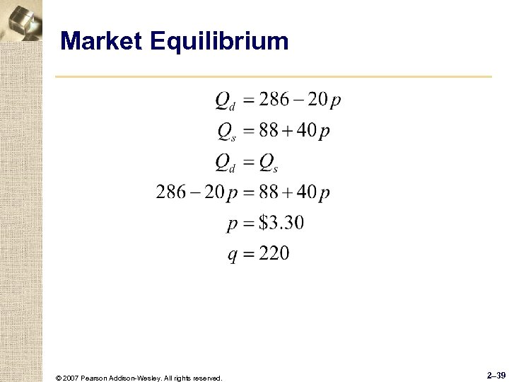 Market Equilibrium © 2007 Pearson Addison-Wesley. All rights reserved. 2– 39 