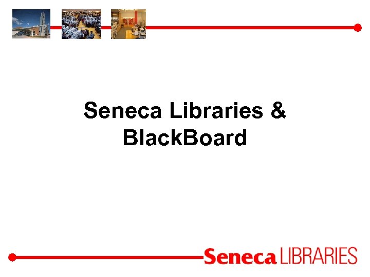 Seneca Libraries & Black. Board 