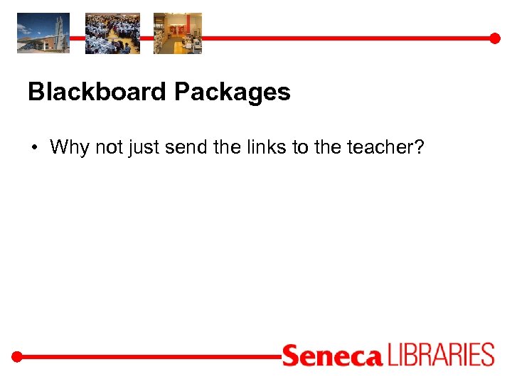 Blackboard Packages • Why not just send the links to the teacher? 