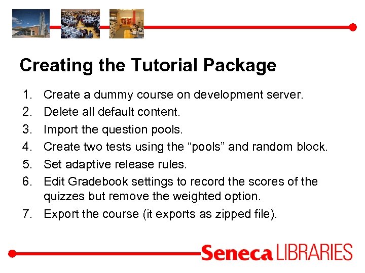 Creating the Tutorial Package 1. 2. 3. 4. 5. 6. Create a dummy course