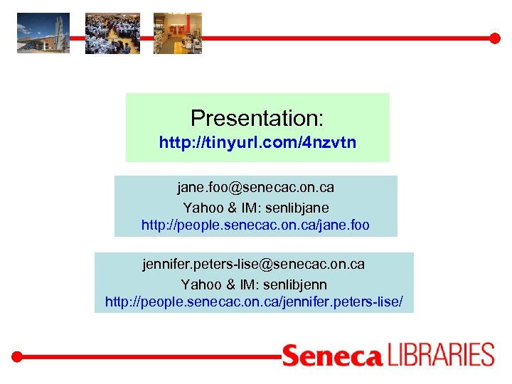 Presentation: http: //tinyurl. com/4 nzvtn jane. foo@senecac. on. ca Yahoo & IM: senlibjane http: