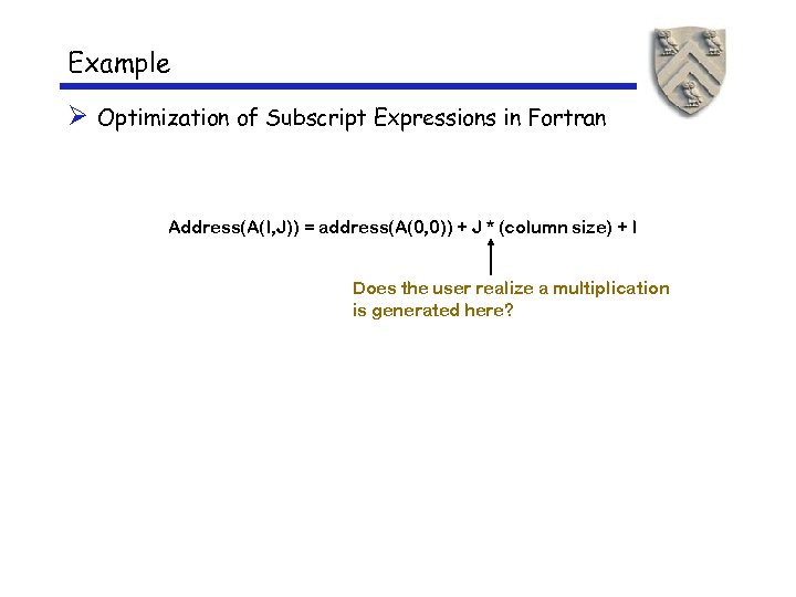 Example Ø Optimization of Subscript Expressions in Fortran Address(A(I, J)) = address(A(0, 0)) +