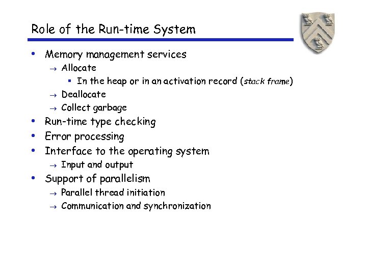 Role of the Run-time System • Memory management services Allocate § In the heap