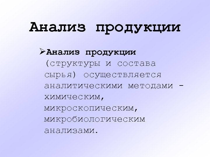 Анализ продукции ØАнализ продукции (структуры и состава сырья) осуществляется аналитическими методами химическим, микроскопическим, микробиологическим