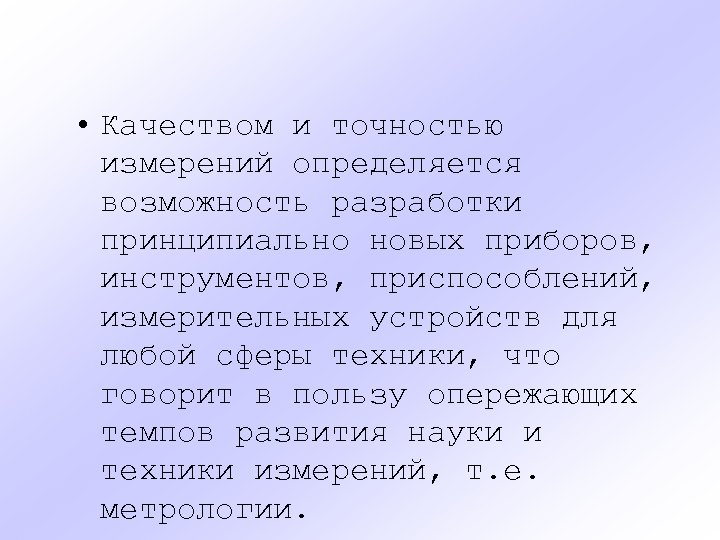  • Качеством и точностью измерений определяется возможность разработки принципиально новых приборов, инструментов, приспособлений,