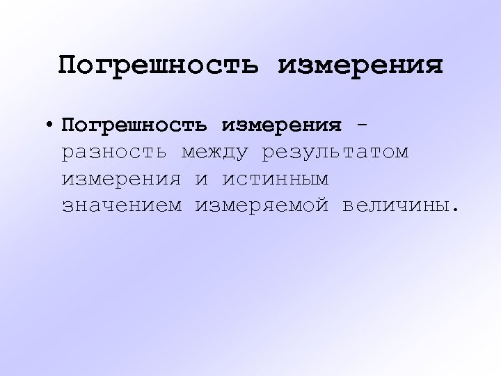 Погрешность измерения • Погрешность измерения разность между результатом измерения и истинным значением измеряемой величины.