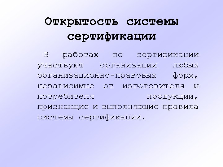 Открытость системы сертификации В работах по сертификации участвуют организации любых организационно-правовых форм, независимые от