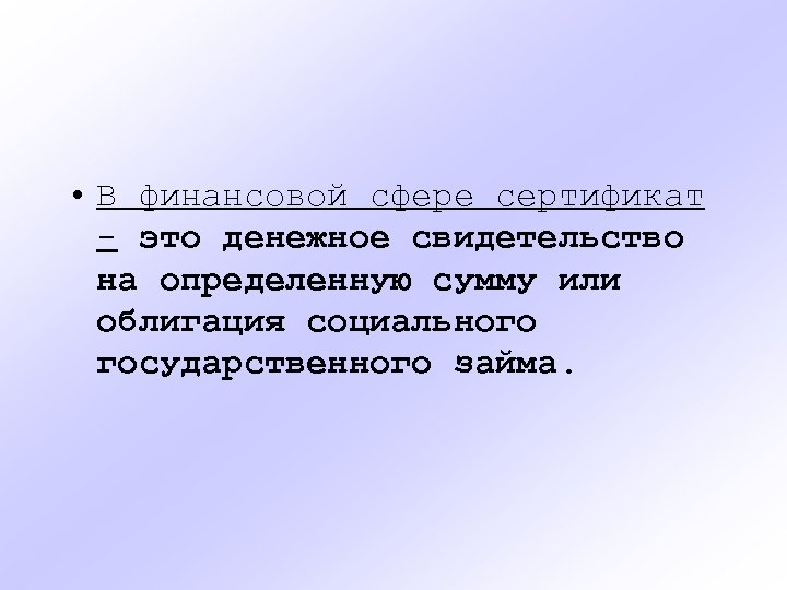  • В финансовой сфере сертификат - это денежное свидетельство на определенную сумму или