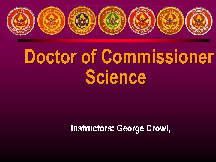 Doctor of Commissioner Science Instructors: George Crowl, 