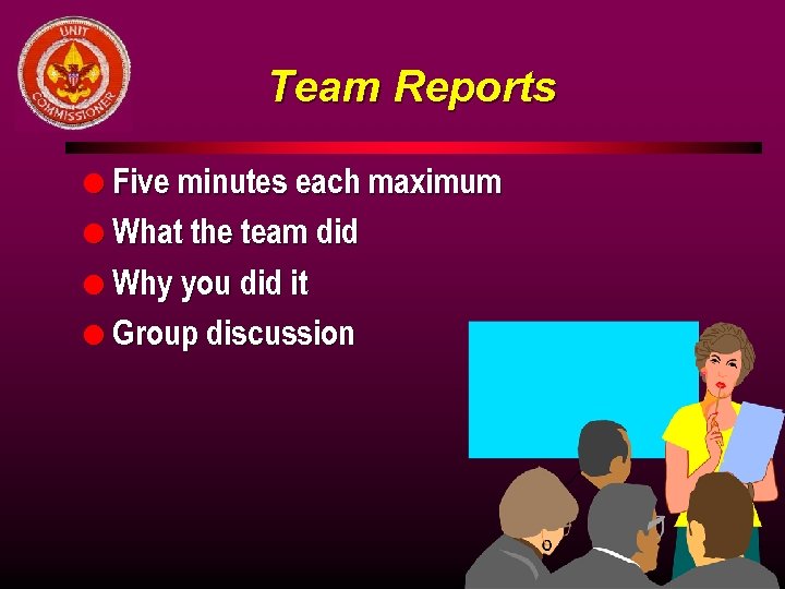 Team Reports l Five minutes each maximum l What the team did l Why