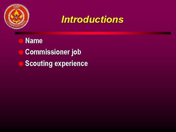 Introductions l Name l Commissioner job l Scouting experience 