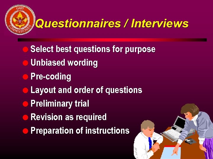 Questionnaires / Interviews l Select best questions for purpose l Unbiased wording l Pre-coding