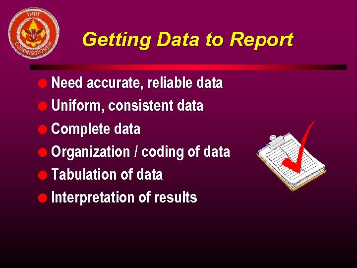 Getting Data to Report l Need accurate, reliable data l Uniform, consistent data l