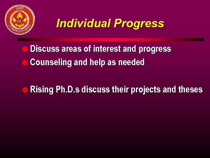 Individual Progress l Discuss areas of interest and progress l Counseling and help as