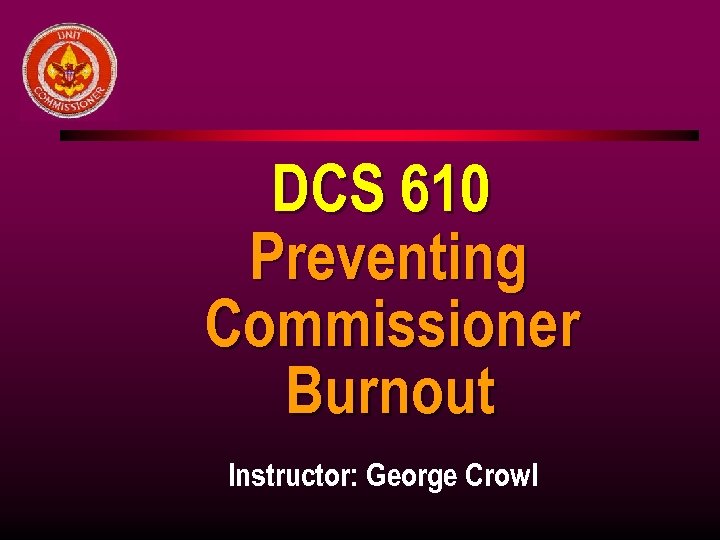 DCS 610 Preventing Commissioner Burnout Instructor: George Crowl 