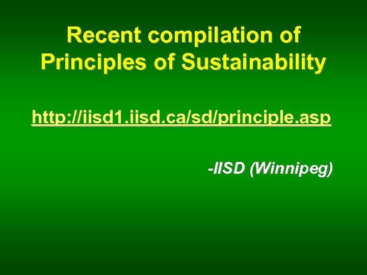 Recent compilation of Principles of Sustainability http: //iisd 1. iisd. ca/sd/principle. asp -IISD (Winnipeg)