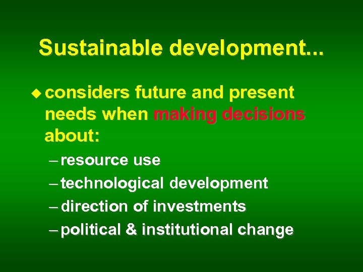 Sustainable development. . . u considers future and present needs when making decisions about: