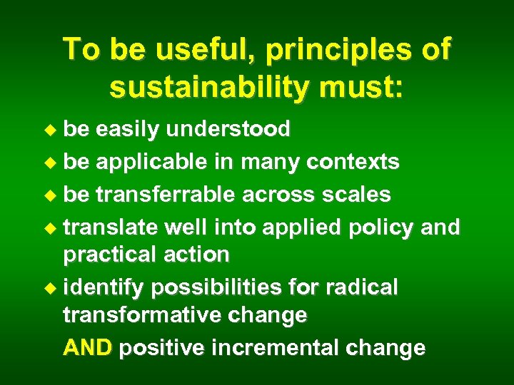 To be useful, principles of sustainability must: u be easily understood u be applicable