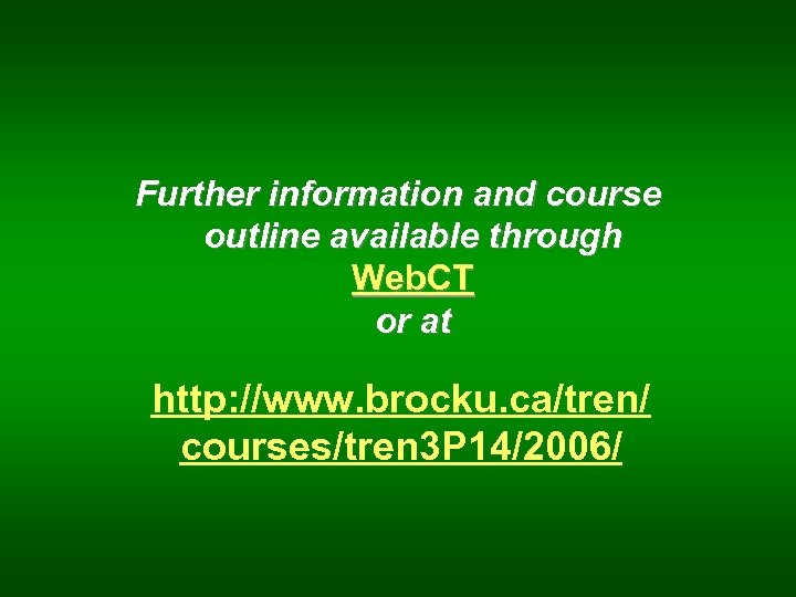 Further information and course outline available through Web. CT or at http: //www. brocku.