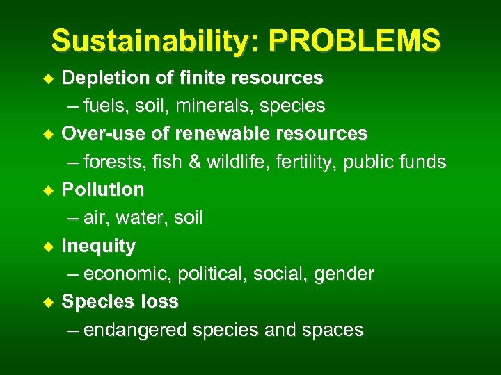 Sustainability: PROBLEMS u u u Depletion of finite resources – fuels, soil, minerals, species