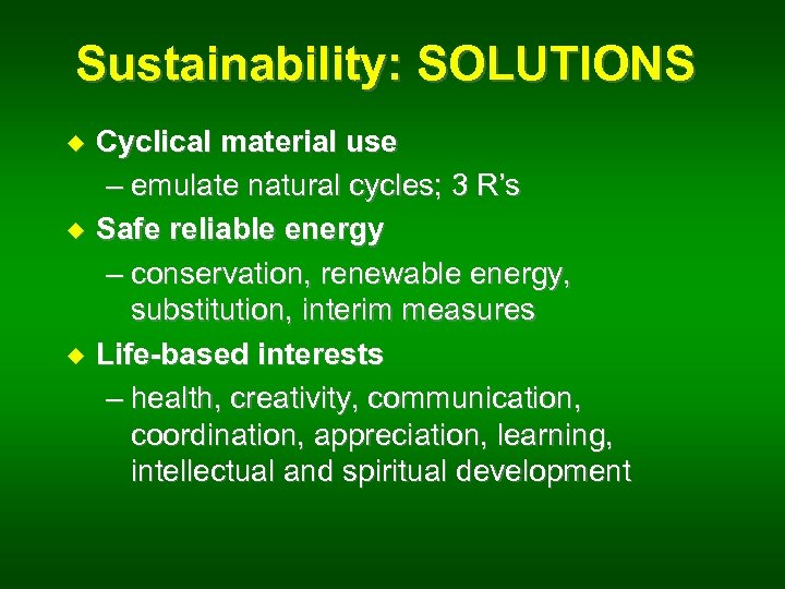 Sustainability: SOLUTIONS u u u Cyclical material use – emulate natural cycles; 3 R’s