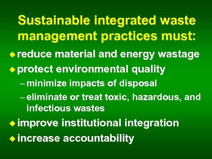 Sustainable integrated waste management practices must: u reduce material and energy wastage u protect